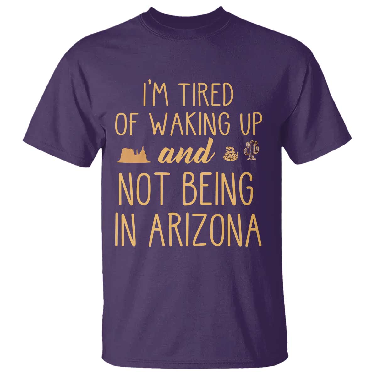 Funny Im Tired Of Waking Up And Not Being In Arizona Graphic T Shirt Desert Vacation Nostalgia Souvenir