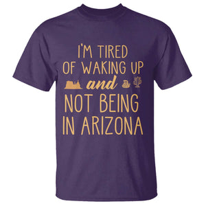 Funny Im Tired Of Waking Up And Not Being In Arizona Graphic T Shirt Desert Vacation Nostalgia Souvenir