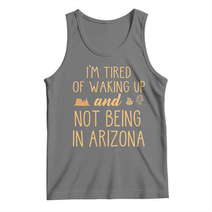 Funny Im Tired Of Waking Up And Not Being In Arizona Graphic Tank Top Desert Vacation Nostalgia Souvenir