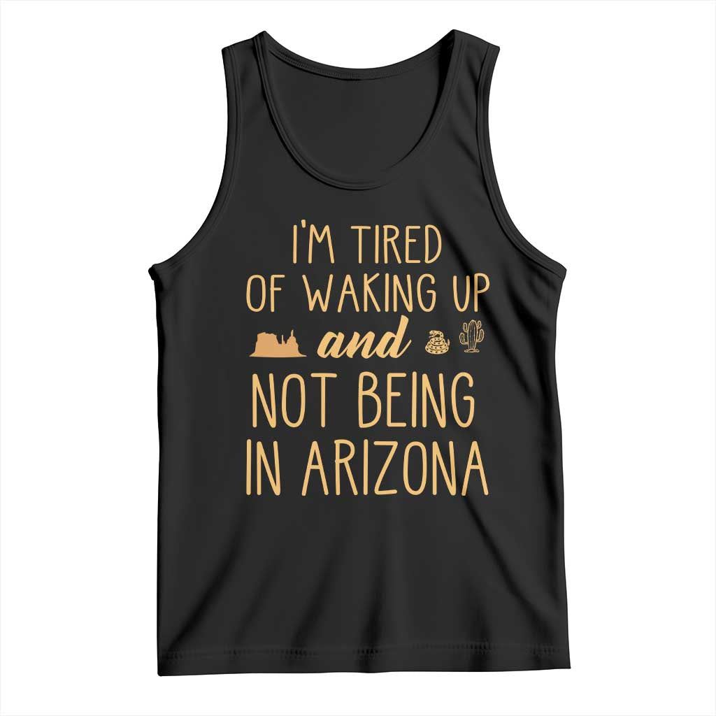 Funny Im Tired Of Waking Up And Not Being In Arizona Graphic Tank Top Desert Vacation Nostalgia Souvenir TS02 Black Print Your Wear