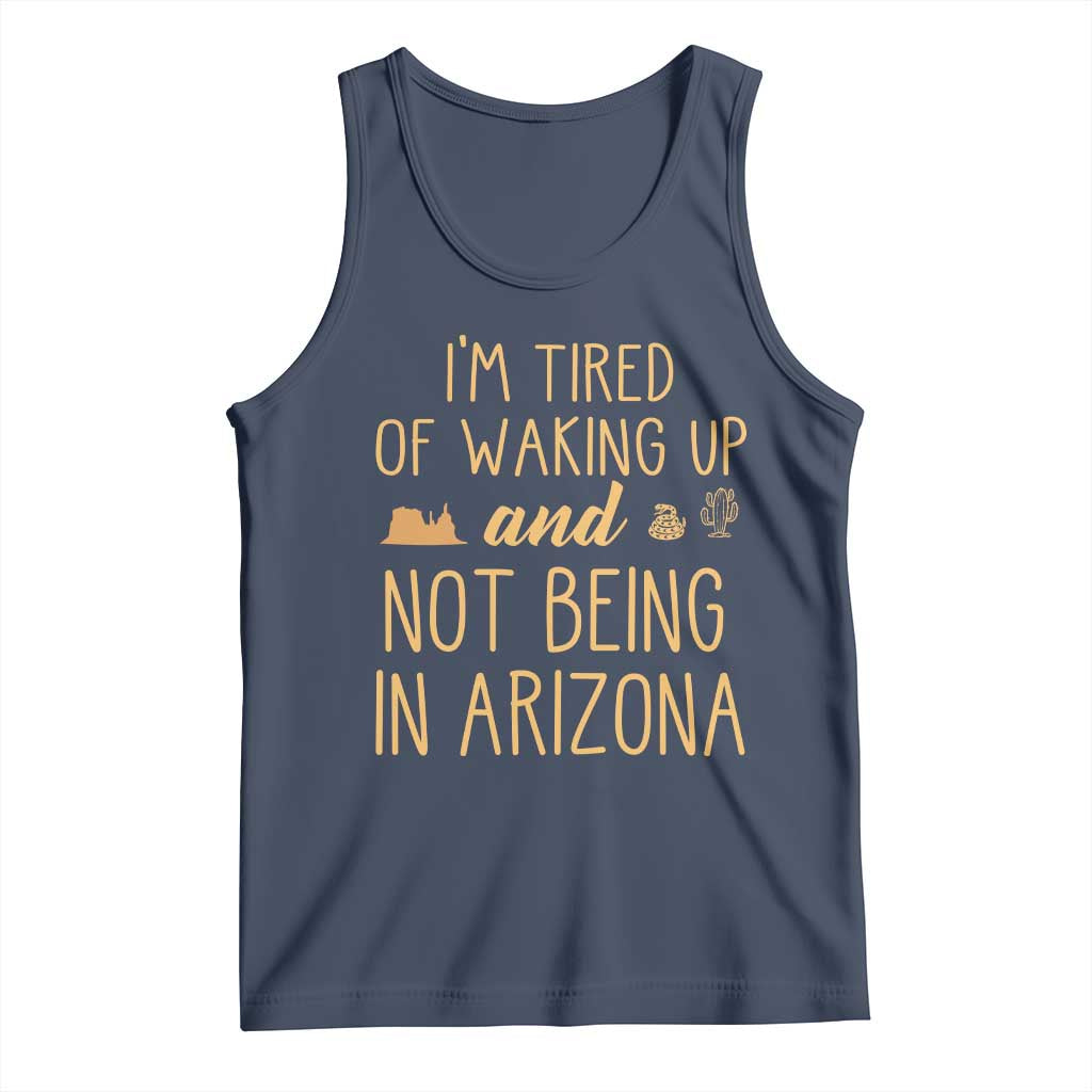 Funny Im Tired Of Waking Up And Not Being In Arizona Graphic Tank Top Desert Vacation Nostalgia Souvenir