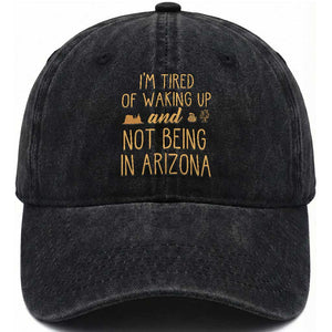 Funny Im Tired Of Waking Up And Not Being In Arizona Graphic Washed Cotton Baseball Cap Desert Vacation Nostalgia Souvenir