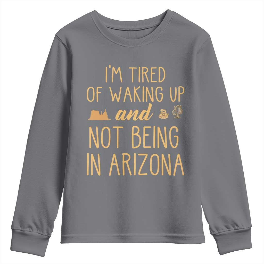 Funny Im Tired Of Waking Up And Not Being In Arizona Graphic Youth Sweatshirt Desert Vacation Nostalgia Souvenir