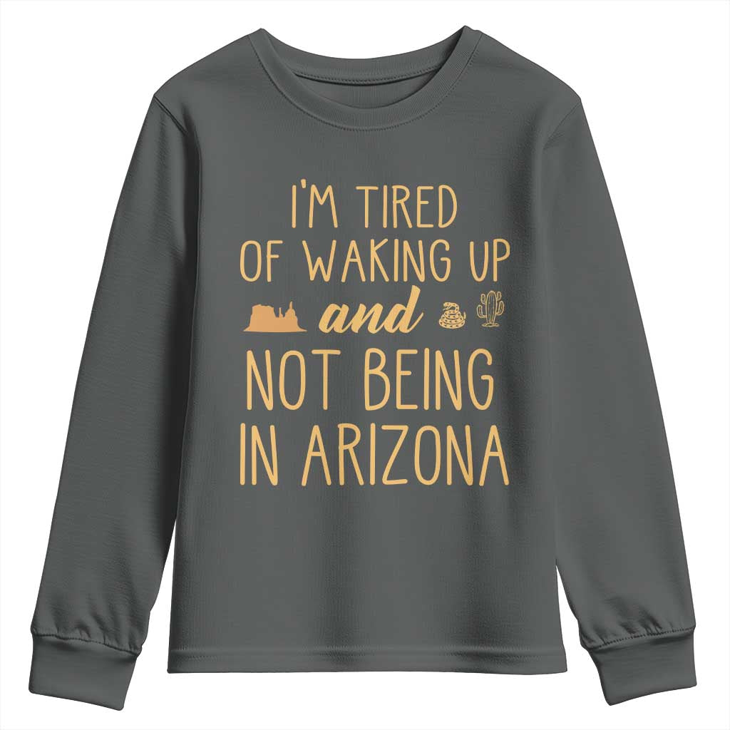 Funny Im Tired Of Waking Up And Not Being In Arizona Graphic Youth Sweatshirt Desert Vacation Nostalgia Souvenir