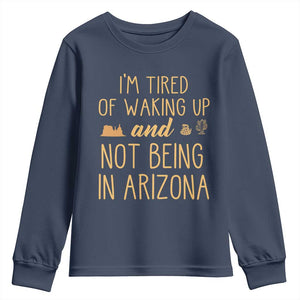 Funny Im Tired Of Waking Up And Not Being In Arizona Graphic Youth Sweatshirt Desert Vacation Nostalgia Souvenir