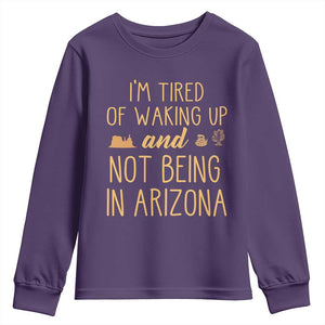 Funny Im Tired Of Waking Up And Not Being In Arizona Graphic Youth Sweatshirt Desert Vacation Nostalgia Souvenir