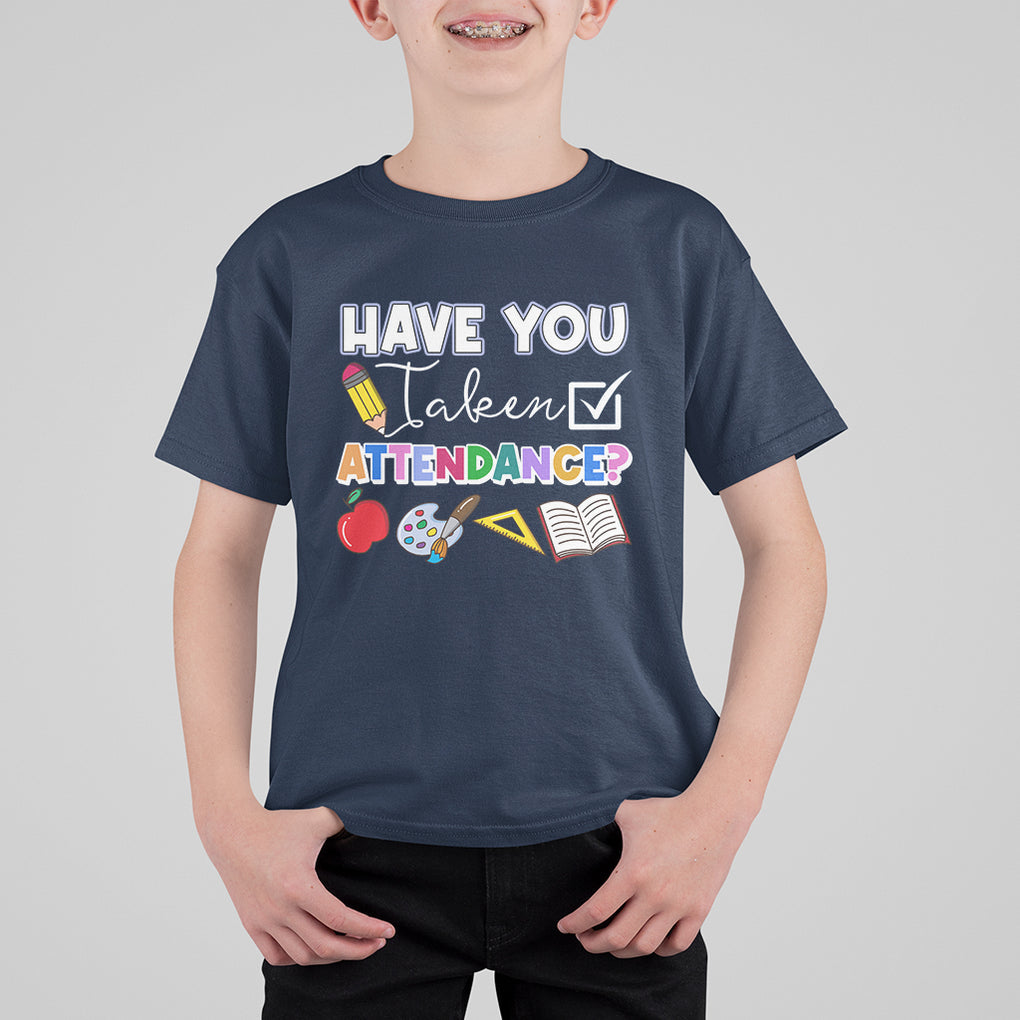 Funny School Reminder T Shirt For Kid Have You Taken Attendance Back To School TS02 Printyourwear
