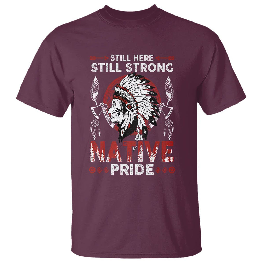 Native American T Shirt Indigenous American Indian Still Here Still Strong Native Pride TS02 Maroon Printyourwear