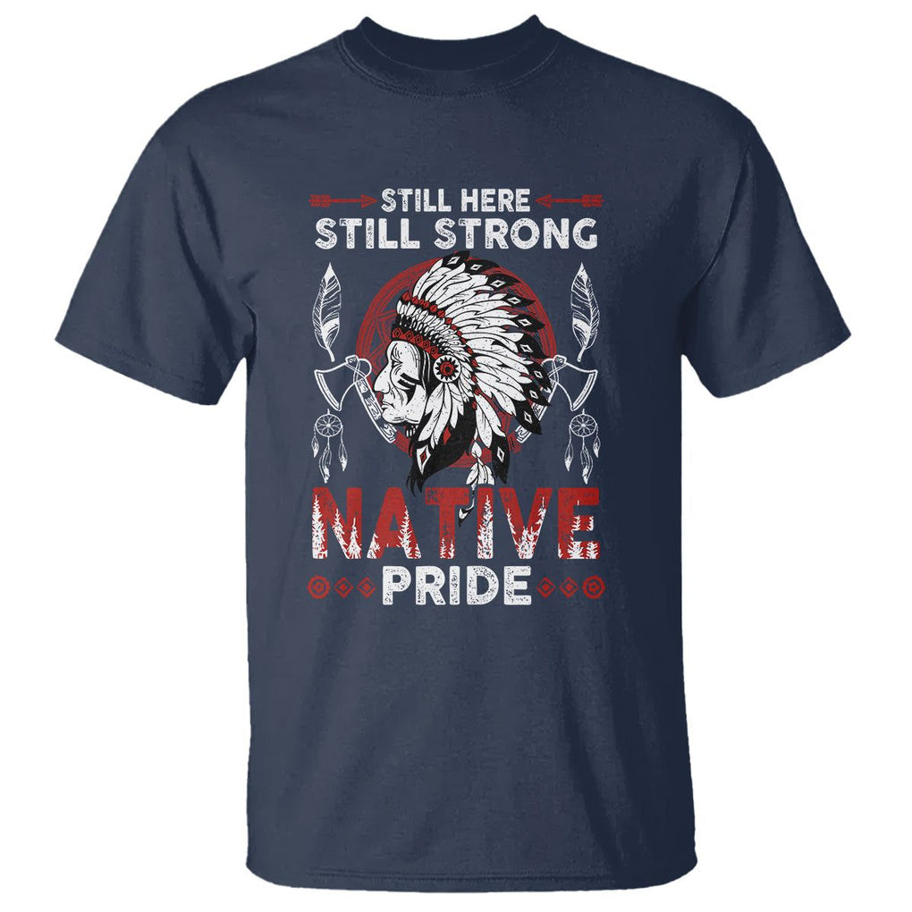 Native American T Shirt Indigenous American Indian Still Here Still Strong Native Pride TS02 Navy Printyourwear