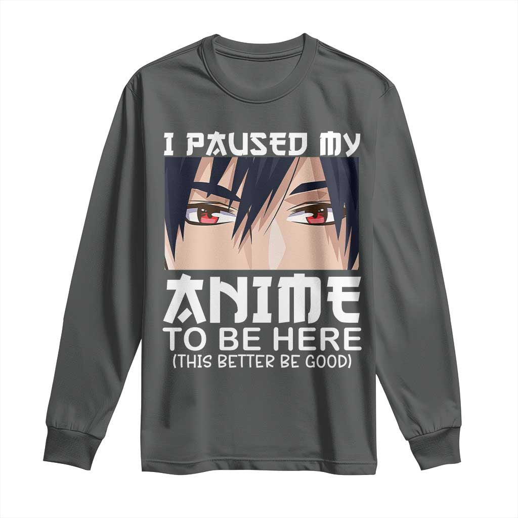 Japan Anime Manga Otaku Long Sleeve Shirt I Paused My Anime To Be Here Boys TS02 Dark Heather Print Your Wear