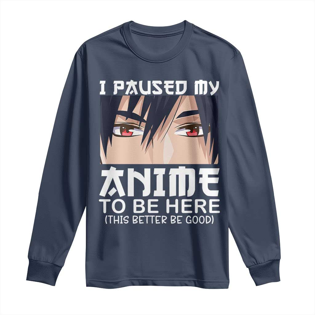 Japan Anime Manga Otaku Long Sleeve Shirt I Paused My Anime To Be Here Boys TS02 Navy Print Your Wear