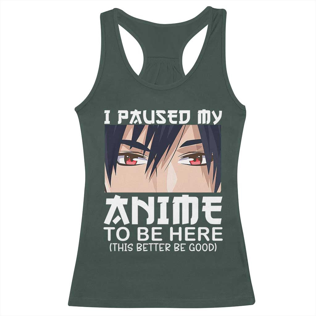Japan Anime Manga Otaku Racerback Tank Top I Paused My Anime To Be Here Boys TS02 Dark Forest Green Print Your Wear