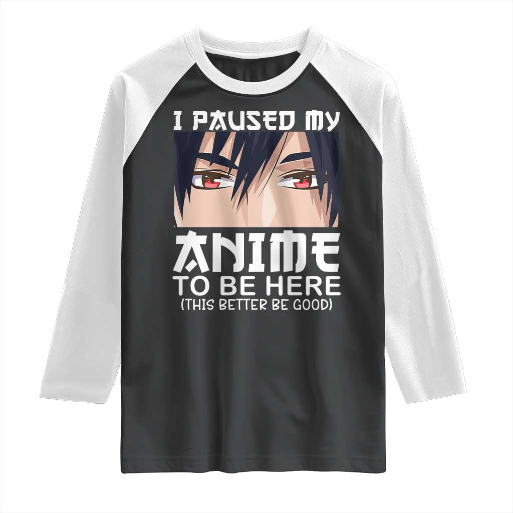 Japan Anime Manga Otaku Raglan Shirt I Paused My Anime To Be Here Boys TS02 Black White Print Your Wear