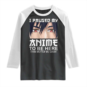 Japan Anime Manga Otaku Raglan Shirt I Paused My Anime To Be Here Boys TS02 Black White Print Your Wear