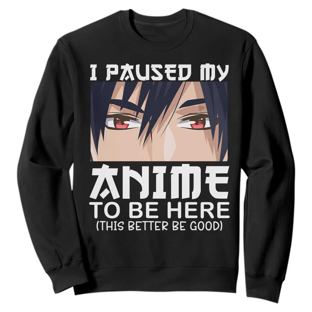 Japan Anime Manga Otaku Sweatshirt I Paused My Anime To Be Here Boys TS02 Black Print Your Wear