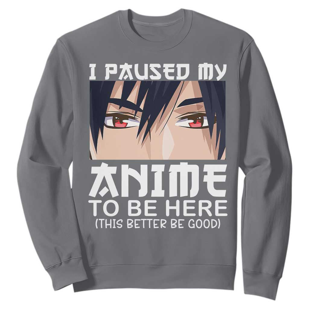 Japan Anime Manga Otaku Sweatshirt I Paused My Anime To Be Here Boys TS02 Charcoal Print Your Wear