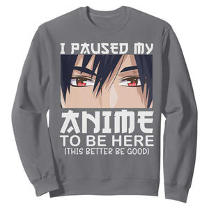 Japan Anime Manga Otaku Sweatshirt I Paused My Anime To Be Here Boys TS02 Charcoal Print Your Wear