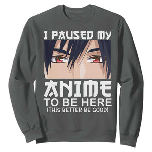 Japan Anime Manga Otaku Sweatshirt I Paused My Anime To Be Here Boys TS02 Dark Heather Print Your Wear