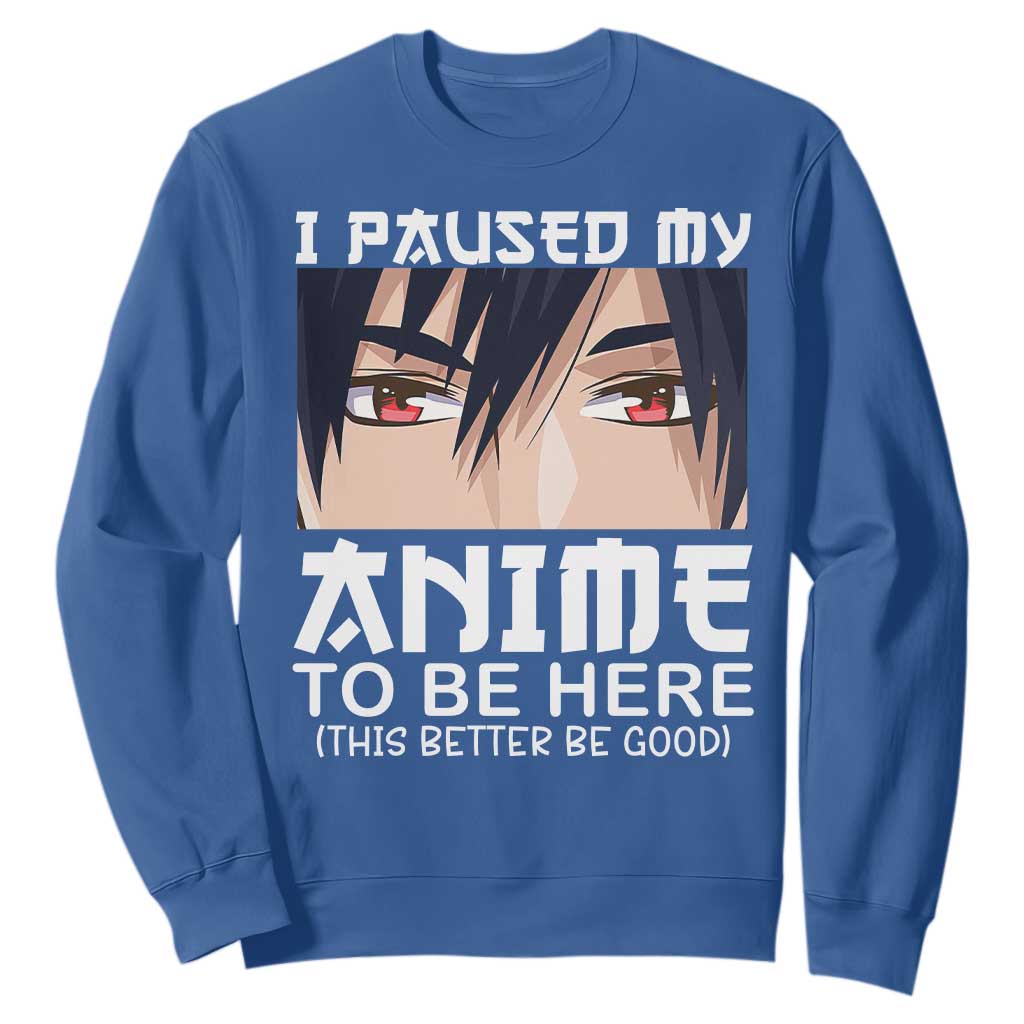 Japan Anime Manga Otaku Sweatshirt I Paused My Anime To Be Here Boys TS02 Royal Blue Print Your Wear