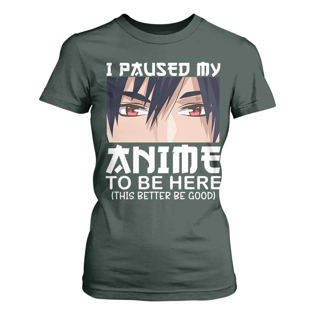 Japan Anime Manga Otaku T Shirt For Women I Paused My Anime To Be Here Boys TS02 Dark Forest Green Print Your Wear