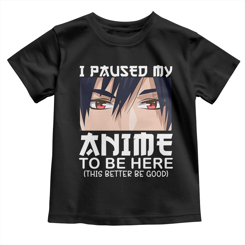Japan Anime Manga Otaku Toddler T Shirt I Paused My Anime To Be Here Boys TS02 Black Print Your Wear