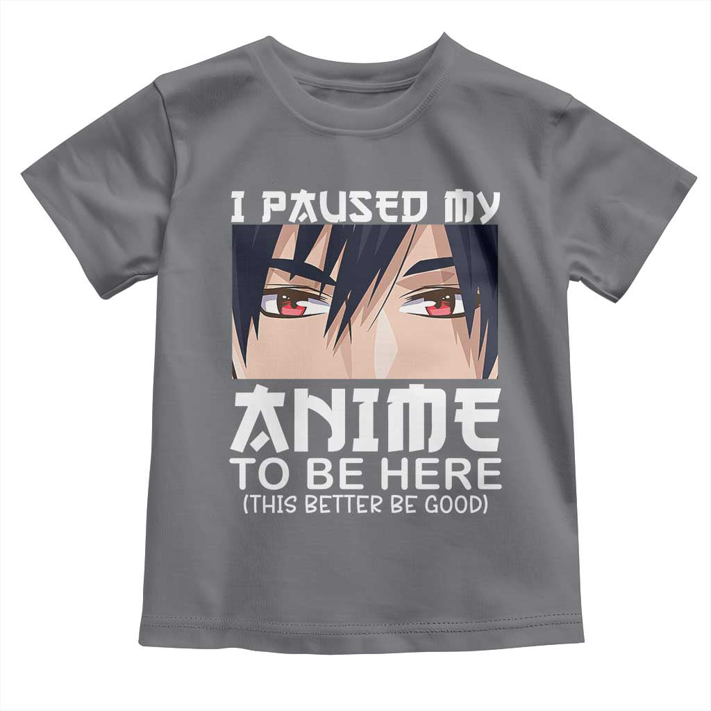 Japan Anime Manga Otaku Toddler T Shirt I Paused My Anime To Be Here Boys TS02 Charcoal Print Your Wear