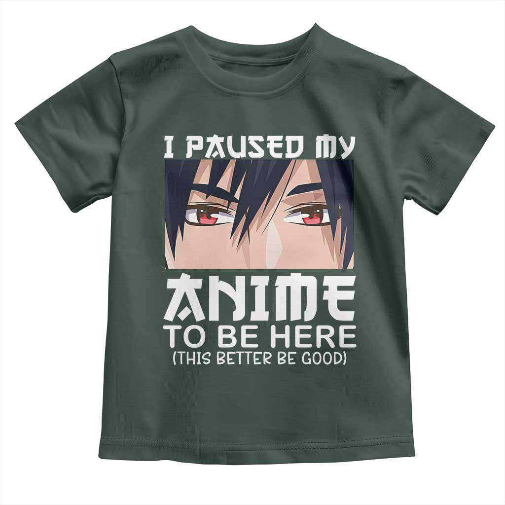 Japan Anime Manga Otaku Toddler T Shirt I Paused My Anime To Be Here Boys TS02 Dark Forest Green Print Your Wear