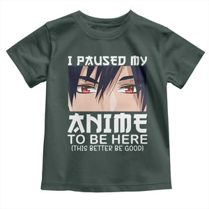 Japan Anime Manga Otaku Toddler T Shirt I Paused My Anime To Be Here Boys TS02 Dark Forest Green Print Your Wear