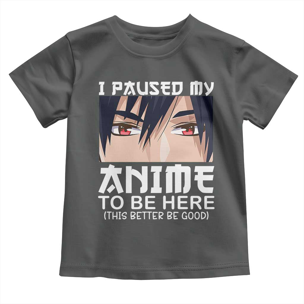 Japan Anime Manga Otaku Toddler T Shirt I Paused My Anime To Be Here Boys TS02 Dark Heather Print Your Wear