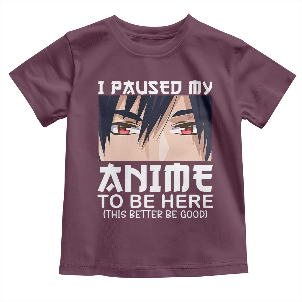 Japan Anime Manga Otaku Toddler T Shirt I Paused My Anime To Be Here Boys TS02 Maroon Print Your Wear