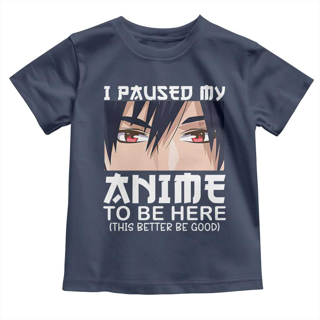 Japan Anime Manga Otaku Toddler T Shirt I Paused My Anime To Be Here Boys TS02 Navy Print Your Wear