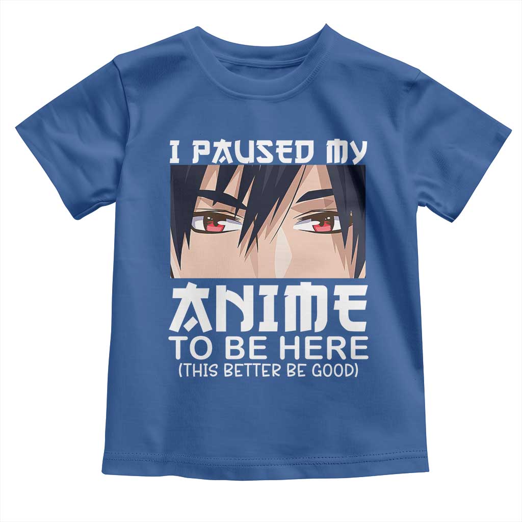 Japan Anime Manga Otaku Toddler T Shirt I Paused My Anime To Be Here Boys TS02 Royal Blue Print Your Wear
