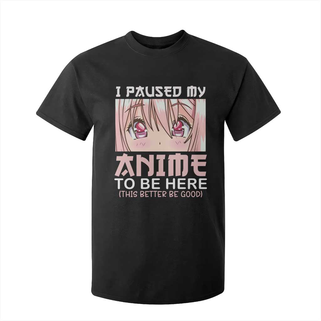 Japan Anime Manga Otaku T Shirt For Kid I Paused My Anime To Be Here Kawaii Girls TS02 Black Print Your Wear
