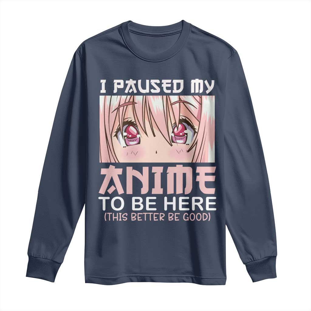 Japan Anime Manga Otaku Long Sleeve Shirt I Paused My Anime To Be Here Kawaii Girls TS02 Navy Print Your Wear