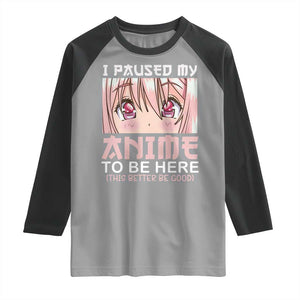 Japan Anime Manga Otaku Raglan Shirt I Paused My Anime To Be Here Kawaii Girls TS02 Sport Gray Black Print Your Wear