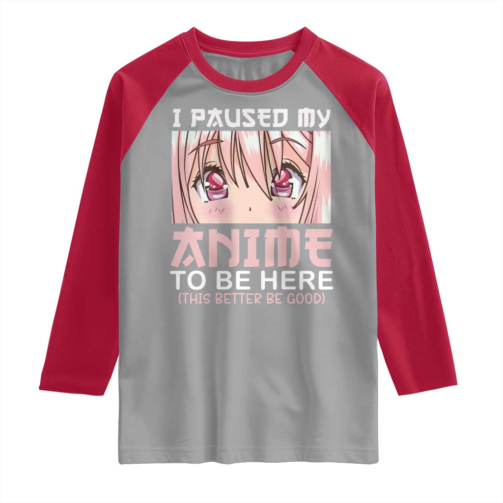 Japan Anime Manga Otaku Raglan Shirt I Paused My Anime To Be Here Kawaii Girls TS02 Sport Gray Red Print Your Wear