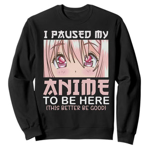 Japan Anime Manga Otaku Sweatshirt I Paused My Anime To Be Here Kawaii Girls TS02 Black Print Your Wear