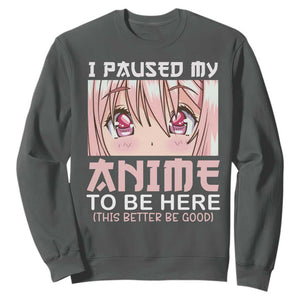 Japan Anime Manga Otaku Sweatshirt I Paused My Anime To Be Here Kawaii Girls TS02 Dark Heather Print Your Wear