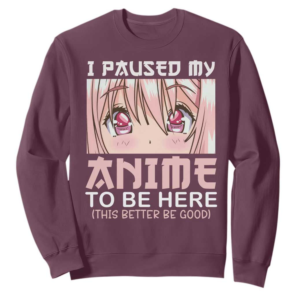 Japan Anime Manga Otaku Sweatshirt I Paused My Anime To Be Here Kawaii Girls TS02 Maroon Print Your Wear