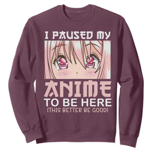 Japan Anime Manga Otaku Sweatshirt I Paused My Anime To Be Here Kawaii Girls TS02 Maroon Print Your Wear