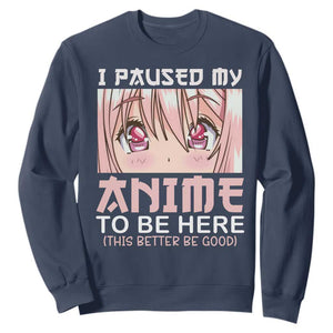 Japan Anime Manga Otaku Sweatshirt I Paused My Anime To Be Here Kawaii Girls TS02 Navy Print Your Wear