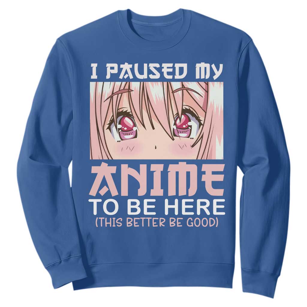 Japan Anime Manga Otaku Sweatshirt I Paused My Anime To Be Here Kawaii Girls TS02 Royal Blue Print Your Wear