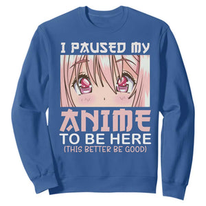 Japan Anime Manga Otaku Sweatshirt I Paused My Anime To Be Here Kawaii Girls TS02 Royal Blue Print Your Wear