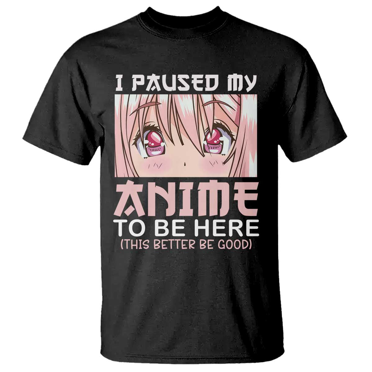 Japan Anime Manga Otaku T Shirt I Paused My Anime To Be Here Kawaii Girls TS02 Black Print Your Wear