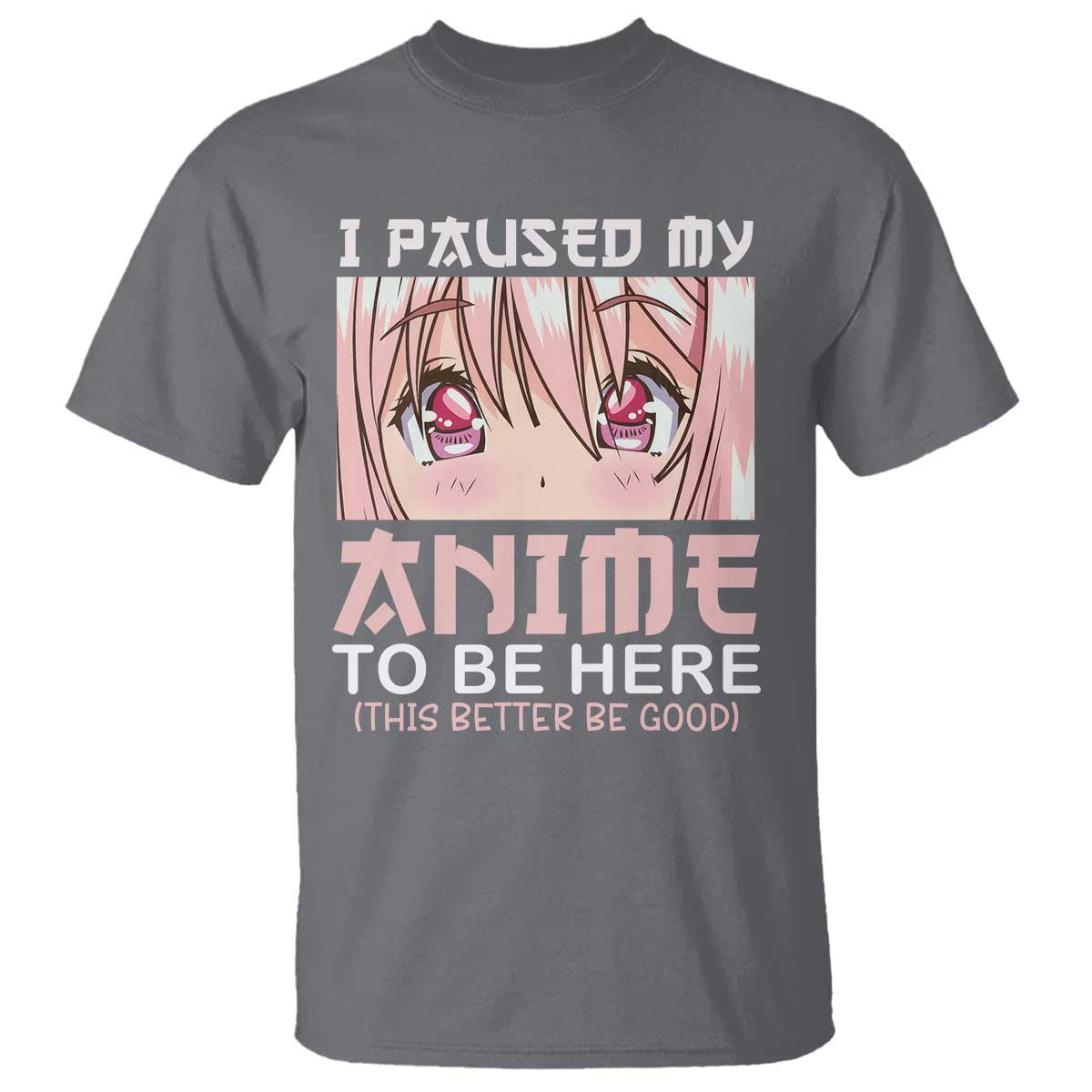 Japan Anime Manga Otaku T Shirt I Paused My Anime To Be Here Kawaii Girls TS02 Charcoal Print Your Wear