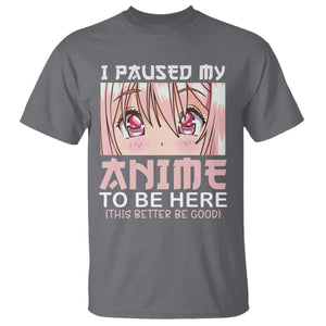 Japan Anime Manga Otaku T Shirt I Paused My Anime To Be Here Kawaii Girls TS02 Charcoal Print Your Wear