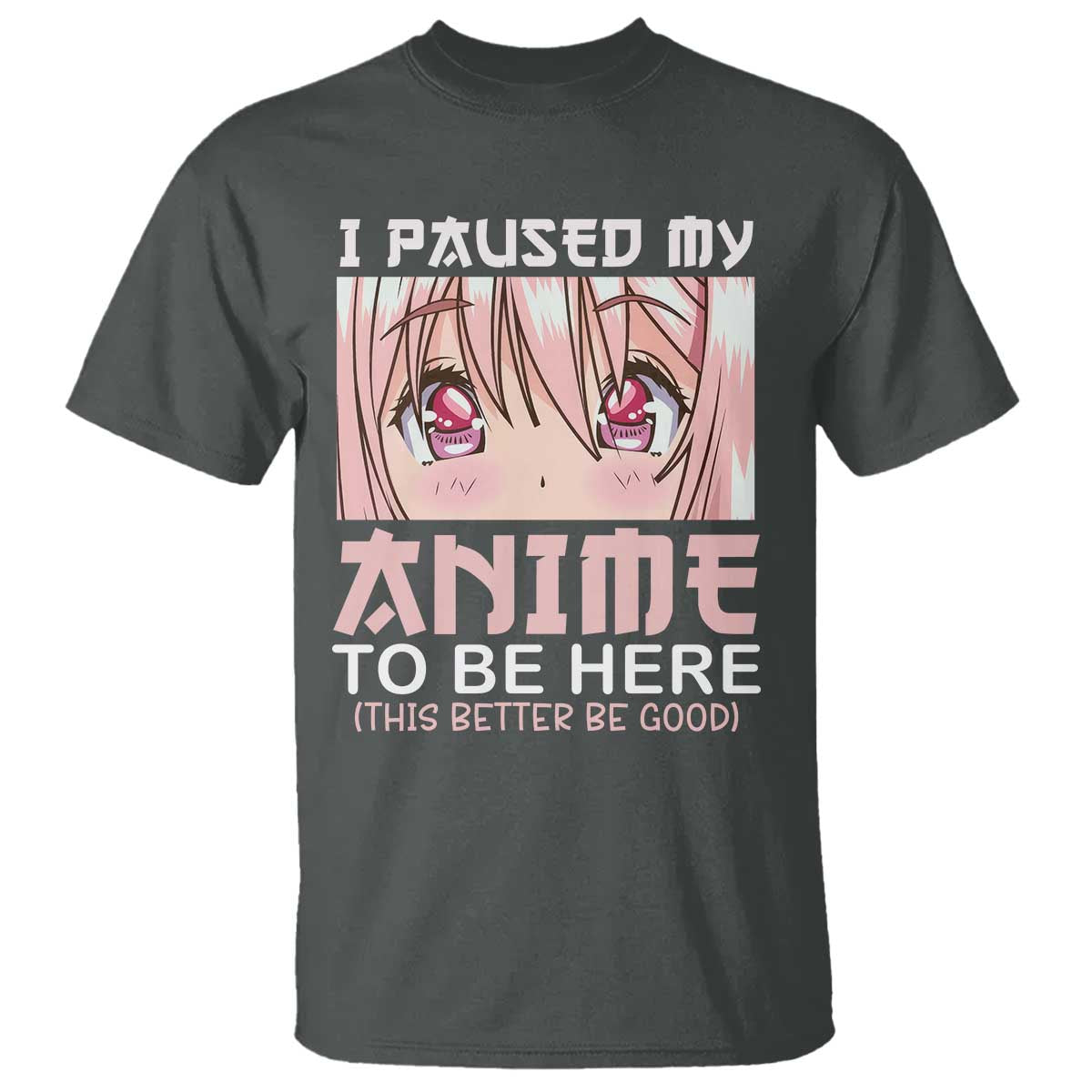 Japan Anime Manga Otaku T Shirt I Paused My Anime To Be Here Kawaii Girls TS02 Dark Heather Print Your Wear