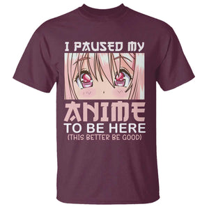 Japan Anime Manga Otaku T Shirt I Paused My Anime To Be Here Kawaii Girls TS02 Maroon Print Your Wear