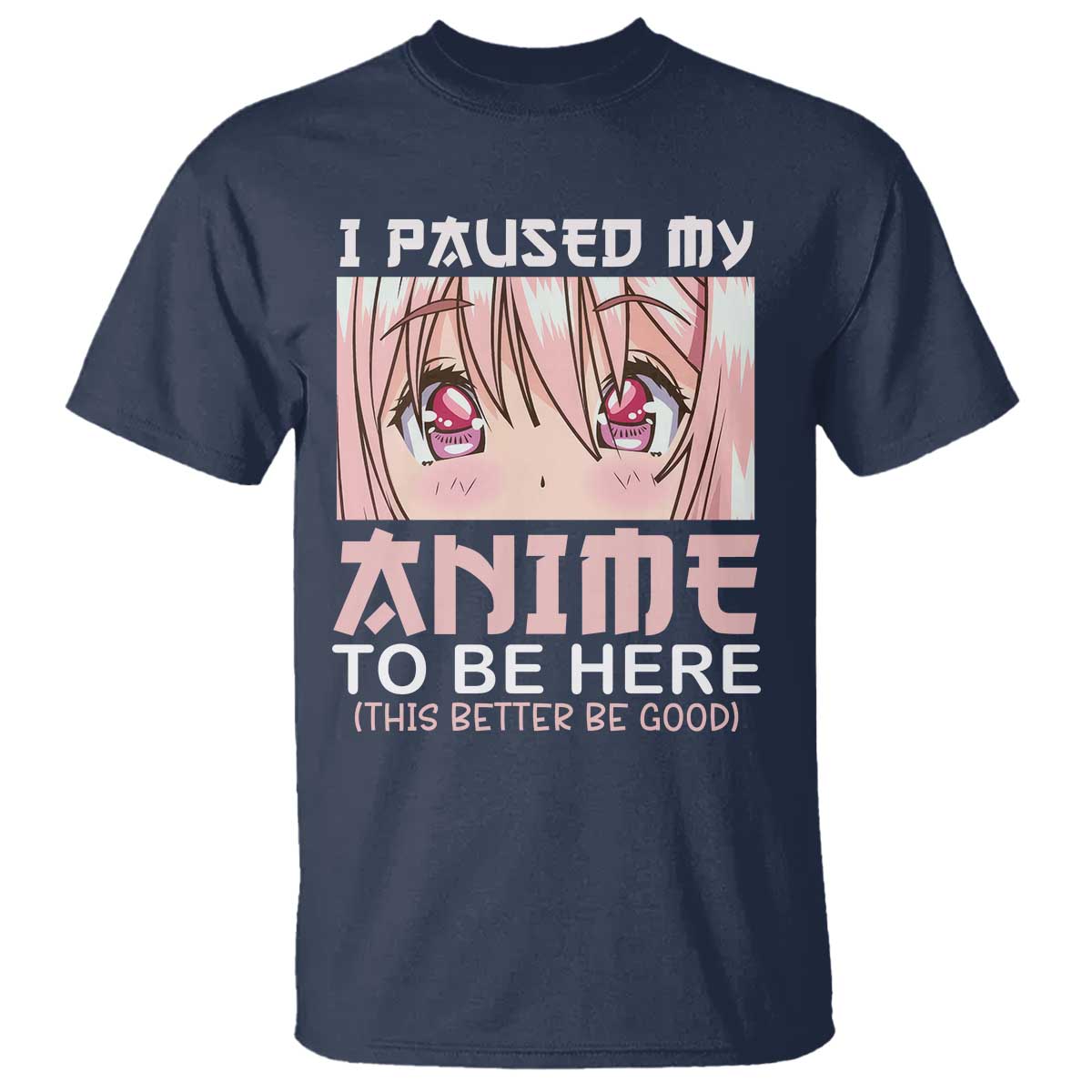 Japan Anime Manga Otaku T Shirt I Paused My Anime To Be Here Kawaii Girls TS02 Navy Print Your Wear