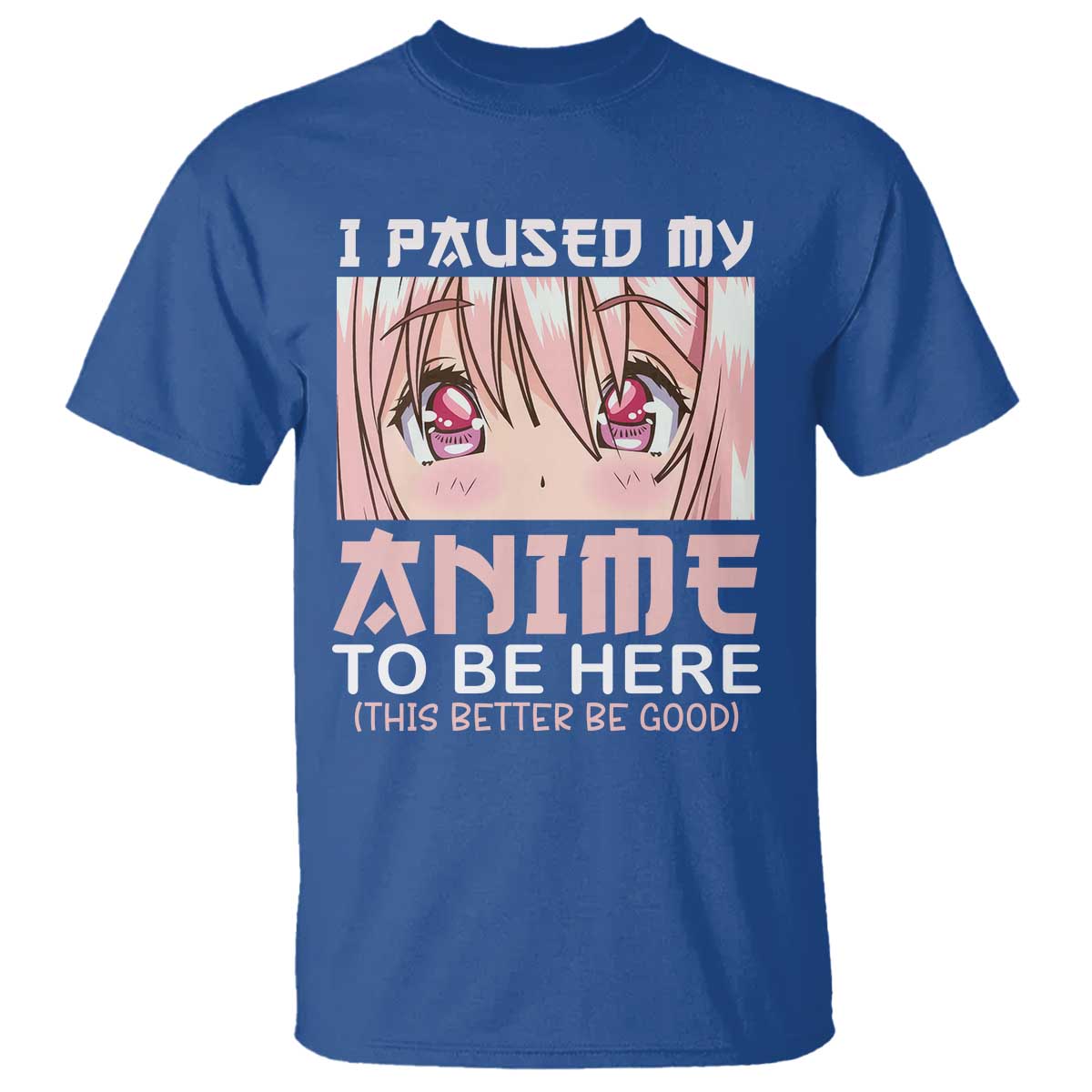 Japan Anime Manga Otaku T Shirt I Paused My Anime To Be Here Kawaii Girls TS02 Royal Blue Print Your Wear